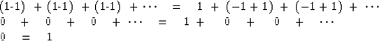 \begin{eqnarraystar}
(1-1) \ +\ (1-1) \ +\ (1-1) \ +\ \cdots \ \ \ & = &
 \ \ \ ...
 ... \ \ \ +\ \ \ \ 0 \ \ \ + \ \ \ \cdots\\ 0 \ \ \ & = & \ \ \ 1\end{eqnarraystar}