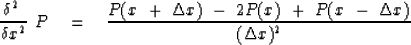 \begin{displaymath}
{ \delta^2 \ \over \delta x^2 } \ P \eq 
{P(x\ +\ \Delta x)\ -\ 2P(x)\ +\ P(x\ -\ \Delta x) \over ( \Delta x )^2 }\end{displaymath}