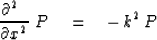 \begin{displaymath}
{ \partial^2 \ \over \partial x^2 } \ P
 \eq -\, k^2 \,P\end{displaymath}