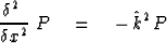 \begin{displaymath}
{ \delta^2 \ \over \delta x^2 }
\ P
 \eq -\, \hat k^{2\,} P\end{displaymath}