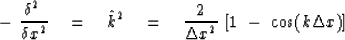 \begin{displaymath}
-\ { \delta^2 \ \over \delta x^2 }
 \eq 
\hat k^2 \eq {2 \over \Delta x^2 } \ 
[ 1 \ -\ \cos (k \Delta x ) ]\end{displaymath}