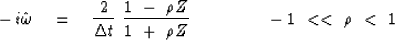 \begin{displaymath}
- \, i \hat \omega \eq 
{ {2 \over \Delta t } \ { 1 \ -\ \rh...
 ... +\ \rho Z } }
\ \ \ \ \ \ \ \ \ \ \ \ \ -1 \ << \ \rho \ < \ 1\end{displaymath}