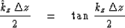 \begin{displaymath}
{ {\hat k}_z \, \Delta z \over 2 } \eq 
\tan \, { {k_z } \, \Delta z \over 2 }\end{displaymath}