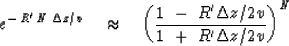 \begin{displaymath}
e^{ - \, R ' \, N \, \Delta z / v }
\ \ \ \approx \ \ \ 
\le...
 ...\ R ' \Delta z / 2 v 
\over 1\ +\ R ' \Delta z / 2 v}
\right)^N\end{displaymath}