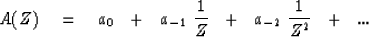 \begin{displaymath}
A(Z) \eq 
a_0\ \ +\ \ a_{-1} \ {1 \over Z }\ \ +\ \ a_{-2} \ {1 \over Z^2}\ \ +\ \ ...\end{displaymath}