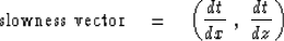 \begin{displaymath}
\hbox{slowness vector}\eq \left( {dt \over dx }\ , \ {dt \over dz }\, \right)\end{displaymath}