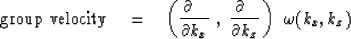 \begin{displaymath}
\hbox{group velocity} \eq \left( {\partial \ \ \over \partia...
 ...rtial \ \ \over \partial k_z } \, \right) \ \omega (k_x , k_z )\end{displaymath}