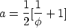 \begin{displaymath}
a = \frac{1}{2} [\frac{1}{\phi} + 1]\end{displaymath}