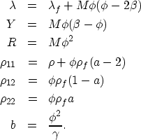 \begin{eqnarray}
\lambda &=& \lambda_f + M \phi(\phi - 2 \beta) \nonumber \\ Y &...
...\phi \rho_f a \nonumber \\ b &=& \frac{\phi^2}{\gamma}. \nonumber \end{eqnarray}