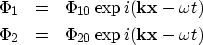 \begin{eqnarray}
\Phi_1 &=& \Phi_{10} \exp{i ({\bf k}{\bf x} - \omega t)} \\ \Phi_2 &=& \Phi_{20} \exp{i ({\bf k}{\bf x} - \omega t)} \\ \end{eqnarray}