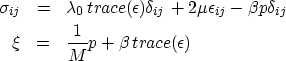 \begin{eqnarray}
\sigma_{ij} &=&
\lambda_0 \, trace(\epsilon) \delta_{ij} + 2 \...
...p \delta_{ij} \\ \xi &=&
\frac{1}{M} p + \beta \, trace(\epsilon)\end{eqnarray}