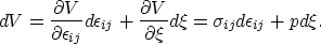 \begin{displaymath}
dV = \frac{\partial V}{\partial \epsilon_{ij}} d\epsilon_{ij...
...V}{\partial \xi } d\xi
= \sigma_{ij} d\epsilon_{ij} + p d\xi.\end{displaymath}