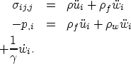\begin{eqnarray}
\sigma_{ij,j} &=& \rho \ddot{u}_i + \rho_f \ddot{w}_i \\ - p_{,...
... + \rho_w \ddot{w}_i \nonumber \\
+ \frac{1}{\gamma} \dot{w}_i.\end{eqnarray}
