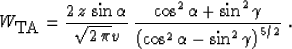 \begin{displaymath}
W_{\mbox{TA}} = \frac{2\,z\,\sin{\alpha}}{\sqrt{2\,\pi} v}\...
...amma}}
{\left(\cos^2{\alpha} - \sin^2{\gamma}\right)^{5/2}}\;.\end{displaymath}