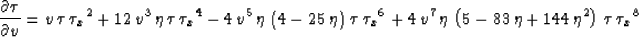 \begin{displaymath}
\frac{\partial \tau}{\partial v}= v\,\tau \,{{{{\tau }_x}}^2...
 ...3\,\eta + 144\,{{\eta }^2} \right) \,\tau \,
 {{{{\tau }_x}}^8}\end{displaymath}