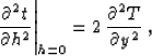 \begin{displaymath}
\left.{{\partial^2 t} \over {\partial h^2}}\right\vert _{h=0} =
2\,{{\partial^2 T} \over {\partial y^2}}\;,\end{displaymath}