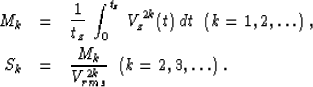 \begin{eqnarray}
M_k & = & {1 \over t_z}\,\int_{0}^{t_z}\,V_z^{2k}(t)\,dt\;\;
(k...
...,
\ S_k & = & {M_k \over {V_{rms}^{2k}}}\;\;(k = 2, 3, \ldots)\;.\end{eqnarray}