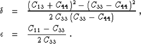 \begin{eqnarray}
\delta & = & {{(C_{13} + C_{44})^2 - (C_{33} - C_{44})^2} \over...
 ...})}}\;,
\ \epsilon & = & {{C_{11} - C_{33}} \over {2\,C_{33}}}\;.\end{eqnarray}