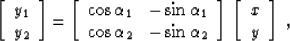 \begin{displaymath}
\left[ 
\begin{array}
{c}
 y_1 \\  
 y_2 \\  
 \end{array} \...
 ...
\; \left[ 
\begin{array}
{c}
 x \\  
 y \end{array} \right]\;,\end{displaymath}