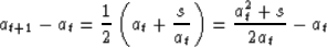 \begin{displaymath}
a_{t+1}-a_t = {1\over 2} \left( a_t + {s\over a_t} \right) = 
\frac{a_t^2+s}{2a_t}-a_t\end{displaymath}