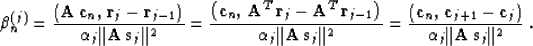 \begin{displaymath}
\beta_n^{(j)} =
{{\left({\bf A\,c}_n,\,{\bf r}_{j} - {\bf r...
...f c}_{j}\right)} \over
{\alpha_j\Vert{\bf A\,s}_{j}\Vert^2}}\;.\end{displaymath}