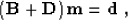 \begin{displaymath}
\left(\bold{B} + \bold{D}\right) \bold{m} = \bold{d}\;,\end{displaymath}