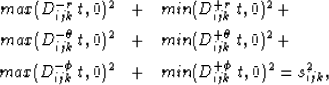 \begin{eqnarray}
max(D_{ijk}^{-r}\,t,0)^2 & + & min(D_{ijk}^{+r}\,t,0)^2+ \nonum...
 ...ijk}^{-\phi}\,t,0)^2 & + & min(D_{ijk}^{+\phi}\,t,0)^2=s^2_{ijk}, \end{eqnarray}