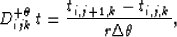 \begin{displaymath}
D_{ijk}^{+\theta}\,t = \frac{t_{i,j+1,k} - t_{i,j,k}}{r \Delta \theta},\end{displaymath}