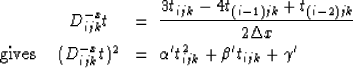 \begin{eqnarray}
& D_{ijk}^{-x} t & = \; \frac{3t_{ijk}-4t_{(i-1)jk} +
t_{(i-2)j...
 ...ijk}^{-x} t)^2 & = \;
\alpha' t_{ijk}^2 + \beta' t_{ijk} + \gamma'\end{eqnarray}