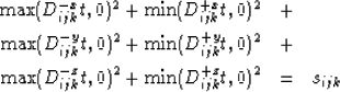 \begin{eqnarray}
\max(D_{ijk}^{-x} t, 0)^2+
\min(D_{ijk}^{+x} t, 0)^2 & + & \non...
 ...\max(D_{ijk}^{-z} t, 0)^2+
\min(D_{ijk}^{+z} t, 0)^2 & = & s_{ijk}\end{eqnarray}