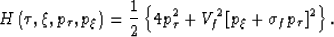 \begin{displaymath}
H\left(\tau,\xi,p_{\tau},p_{\xi}\right)=
\frac{1}{2}
\left\{...
 ...^2+
V_f^2
\left[
p_{\xi}+
\sigma_f
p_{\tau}
\right]^2
\right\}.\end{displaymath}