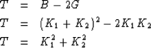 \begin{eqnarray}
T &=& B -2 G 
\\ T &=& (K_1+K_2)^2 - 2 K_1 K_2
\\ T &=& K_1^2 +K_2^2\end{eqnarray}