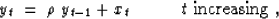 \begin{displaymath}
y_t \;=\; \rho\; y_{t-1} + x_t
\quad
\quad
\quad t\ {\rm increasing}\;,\end{displaymath}