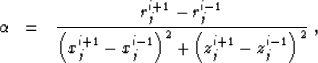 \begin{eqnarray}
 \alpha & = & \frac{r_j^{i+1} - r_j^{i-1}}
 {\left(x_j^{i+1} - x_j^{i-1}\right)^2 + \left(z_j^{i+1} - z_j^{i-1}\right)^2} \;, \  \end{eqnarray}