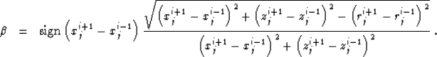 \begin{eqnarray}
 \beta & = & 
 \mbox{sign}\left( x_j^{i+1} - x_j^{i-1} \right)
...
 ...j^{i-1}\right)^2 + 
 \left(z_j^{i+1} - z_j^{i-1}\right)^2 
 }
 \;.\end{eqnarray}