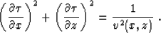\begin{displaymath}
\left(\frac{\partial \tau}{\partial x}\right)^2 +
\left(\frac{\partial \tau}{\partial z}\right)^2 =
\frac{1}{v^2(x,z)}\;.\end{displaymath}