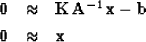 \begin{eqnarray}
\bold 0 &\approx& \bold K \bold A^{-1} \bold x - \bold b \ 
\bold 0 &\approx& \bold x\end{eqnarray}