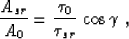 \begin{displaymath}
{A_{sr} \over A_0} = {\tau_0 \over \tau_{sr}}\,\cos{\gamma}\;,\end{displaymath}