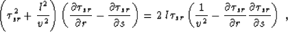 \begin{displaymath}
\left( \tau_{sr}^2 + {{l^2} \over {v^2}} \right) \left( {\pa...
...r \partial r}
{\partial \tau_{sr} \over \partial s} \right) \;,\end{displaymath}