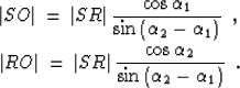 \begin{eqnarray}
\vert SO\vert\,=\,\vert SR\vert\, {\cos{\alpha_1} \over
\sin{\l...
...\cos{\alpha_2} \over
\sin{\left(\alpha_2-\alpha_1\right)}} \,\,\,.\end{eqnarray}