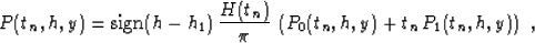 \begin{displaymath}
P(t_n,h,y)=\mbox{sign}(h-h_1)\,
{H(t_n) \over \pi}\,\left(P_0(t_n,h,y) +
t_n\,P_1(t_n,h,y)\right)\;,\end{displaymath}