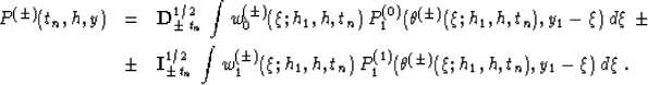 \begin{eqnarray}
P^{(\pm)}(t_n,h,y) & = &
{\bf D}^{1/2}_{\pm\,t_n}\,\int w^{(\pm...
 ...h,t_n)\,
P^{(1)}_1(\theta^{(\pm)}(\xi;h_1,h,t_n),y_1-\xi)\,d\xi\;.\end{eqnarray}