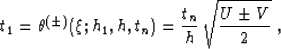 \begin{displaymath}
t_1=\theta^{(\pm)}(\xi;h_1,h,t_n)=
{t_n \over h}\,\sqrt{{U \pm V} \over 2 }\;,\end{displaymath}
