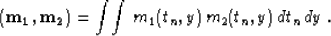 \begin{displaymath}
{\bf (m_1,m_2)}=\int\!\int\,m_1(t_n,y)\,m_2(t_n,y)\,dt_n\,dy\;.
\nonumber\end{displaymath}