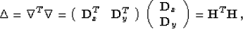 \begin{displaymath}
\Delta = \nabla^T \nabla =
\left(\begin{array}
{cc}\display...
...d{D}_x \\ \bold{D}_y\end{array}\right) = \bold{H}^T \bold{H}\;,\end{displaymath}
