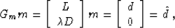 \begin{displaymath}
G_m m = \left[\begin{array}
{c} L \  \mbox{\unboldmath$\lam...
 ...\left[\begin{array}
{c} d \  0 \end{array}\right] = \hat{d}\;,\end{displaymath}
