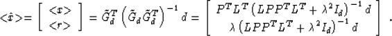 \begin{displaymath}
<\!\!\hat{x}\!\!\gt = \left[\begin{array}
{c} <\!\!x\!\!\gt ...
 ...\unboldmath$\lambda$}^2 I_d\right)^{-1} d\end{array} \right]\;.\end{displaymath}