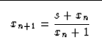 \begin{displaymath}

\fbox {$ \displaystyle 
x_{n+1}=\frac{s+x_{n}}{x_n+1} 
$}\end{displaymath}