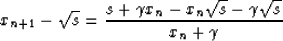 \begin{displaymath}
x_{n+1}-\sqrt{s} =
\frac{s+\gamma x_n -x_n \sqrt{s}-\gamma \sqrt{s}}{x_n+\gamma}\end{displaymath}