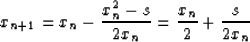 \begin{displaymath}
x_{n+1}=x_{n}-\frac{x_n^2-s}{2x_n}
=\frac{x_n}{2}+\frac{s}{2x_n} \end{displaymath}